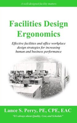 Facilities Design Ergonomics: Effective facilities and office workplace design strategies for increasing human and business performance 1