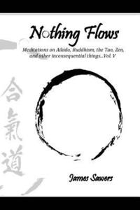 bokomslag Nothing Flows: Meditations on Aikido, Buddhism, the Tao, Zen, and other inconsequential things...Vol. V