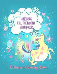 bokomslag Unicorns Fill the World with Color: A Unicorn Coloring Book
