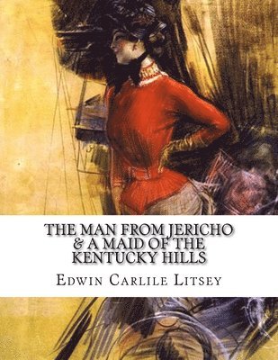 Edwin Carlile Litsey - The Man From Jericho & A Maid Of The Kentucky Hills, Häftad