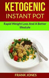 bokomslag Ketogenic Instant Pot: Rapid Weight Loss And A Better Lifestyle