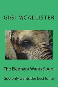 bokomslag The Elephant Wants Soup!: God only wants the best for us