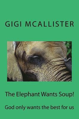 The Elephant Wants Soup!: God only wants the best for us 1