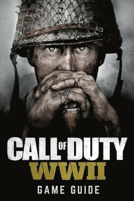 Call of Duty: WWII Game Guide: Includes Walkthroughs, Weapons, Tips and Tricks and much more! 1