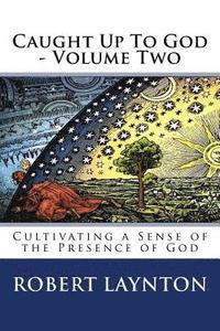 bokomslag Caught Up To God 2: Cultivating a Sense of the Presence of God