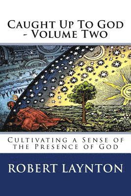 Caught Up To God 2: Cultivating a Sense of the Presence of God 1