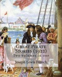 bokomslag Great Pirate Stories (1922), edited By: Joseph Lewis French, Two volumes in one: Joseph Lewis French (1858-1936) was a novelist, editor, poet and news
