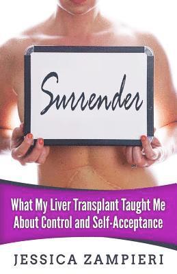 Surrender: What My Liver Transplant Taught Me about Control and Self-Acceptance 1