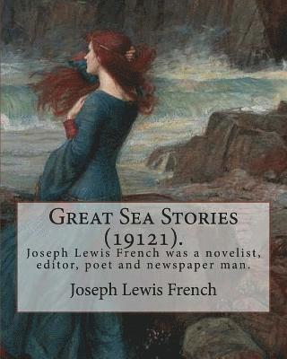 Joseph Lewis French - Great Sea Stories (19121), edited By: Joseph Lewis French: Joseph Lewis French (1858-1936) was a novelist, editor, poet and newspaper man.The New York, Häftad