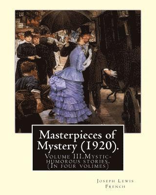 bokomslag Masterpieces of Mystery (1920). By: Joseph Lewis French: Volume III.Mystic-humorous stories.(In four volimes)