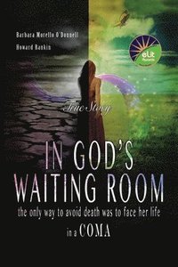 bokomslag In God's Waiting Room: The Only Way to Avoid Death was to Face her Life in a Coma