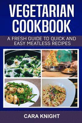 Vegetarian Cookbook: A fresh guide to quick and easy meatless recipes 1