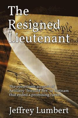 bokomslag The Resigned Lieutenant: The eyewitness account of Artillery friendly fire in Vietnam that ended a promising career