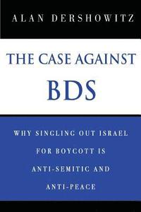 bokomslag The Case Against BDS: Why Singling Out Israel for Boycott Is Anti-Semitic and Anti-Peace
