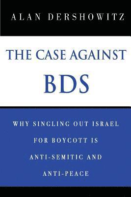 bokomslag The Case Against BDS: Why Singling Out Israel for Boycott Is Anti-Semitic and Anti-Peace