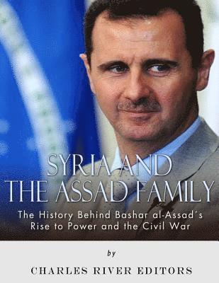 bokomslag Syria and the Assad Family: The History Behind Bashar al-Assad's Rise to Power and the Civil War