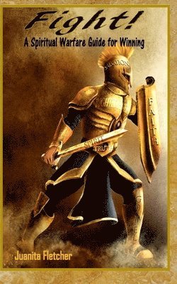 Juanita Ann Fletcher - Fight: A Spiritual Warfare Guide for Winning, Häftad