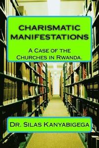 bokomslag CHARISMATIC MANIFESTATIONS, A Case of the Churches in Rwanda.