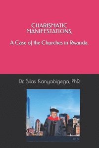 bokomslag CHARISMATIC MANIFESTATIONS, A Case of the Churches in Rwanda.