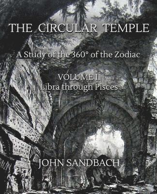 The Circular Temple Volume II: Libra through Pisces: A Study of the 360° of the Zodiac 1