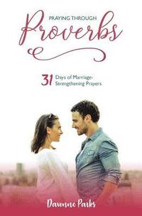 bokomslag Praying Through Proverbs: 31 Days of Marriage-Strengthening Prayers
