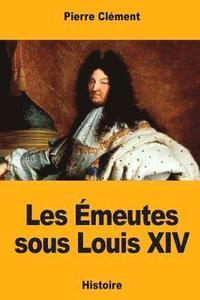 bokomslag Les Émeutes sous Louis XIV