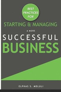 bokomslag Best Practices for Starting and Managing a More Successful Business