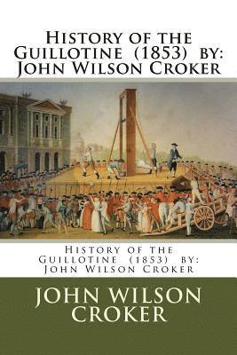 History of the Guillotine (1853) by: John Wilson Croker 1