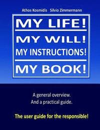 bokomslag My life! My will! My instuctions! My book!: A practical user guide for those who need to clear up things after my death.
