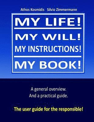 bokomslag My life! My will! My instuctions! My book!: A practical user guide for those who need to clear up things after my death.