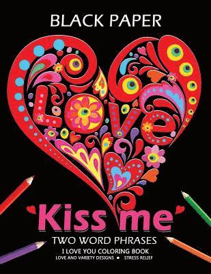 Kiss me ! I love you coloring book: Best Two Word Phrases Motivation and Inspirational on Black Paper