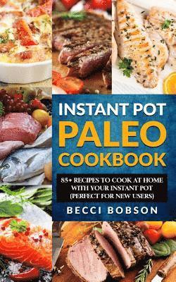 bokomslag Instant Pot Paleo Cookbook: 85+ Recipes to Cook at Home with Your Instant Pot