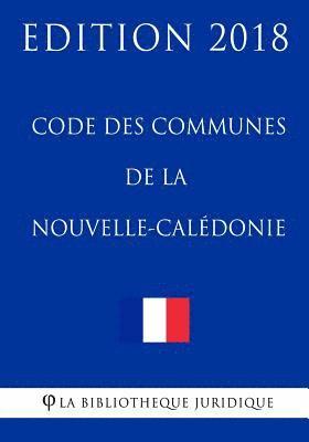 Code des communes de la Nouvelle-Calédonie: Edition 2018 1