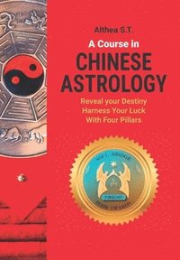bokomslag A Course in Chinese Astrology: Reveal Your Destiny, Harness Your Luck with Four Pillars