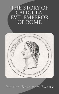 bokomslag The Story of Caligula, Evil Emperor of Rome