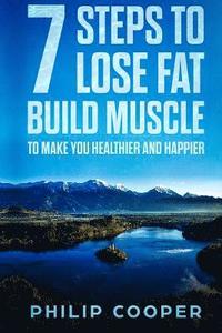bokomslag 7 Steps to Lose Fat Build Muscle: To Make You Healthier and Happier