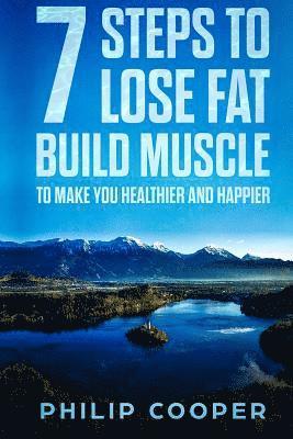 Philip Cooper - 7 Steps to Lose Fat Build Muscle: To Make You Healthier and Happier, Häftad