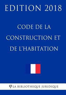 Code de la construction et de l'habitation: Edition 2018 1