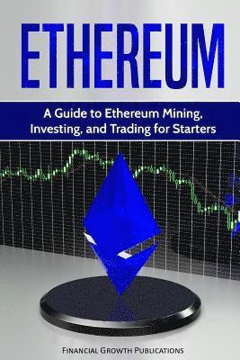 bokomslag Ethereum: A Guide to Ethereum Mining, Investing, and Trading for Starters