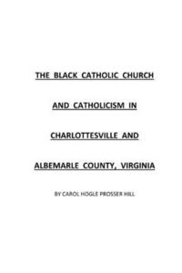 bokomslag The Black Catholic Church and Catholicism in Charlottesville and Albemarle County, Virginia