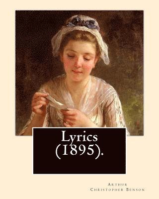 Lyrics (1895). By: Arthur Christopher Benson: Arthur Christopher Benson (24 April 1862 - 17 June 1925) was an English essayist, poet, aut 1