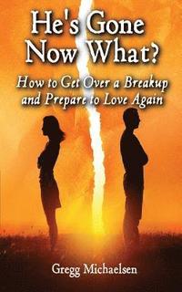 bokomslag He's Gone Now What?: How to Get Over a Breakup and Prepare to Love Again