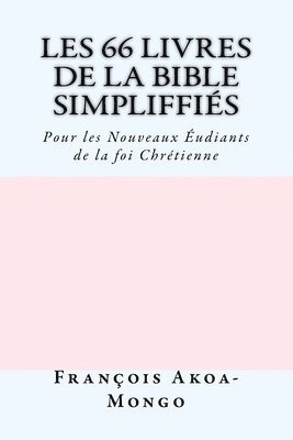 bokomslag Les 66 livres de la Bible Simplifiés: Pour les Nouveaux Etudiants de la foi Chrètienne