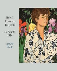 bokomslag How I Learned to Cook: An Artist's Life