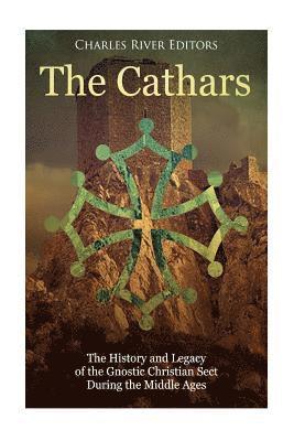 bokomslag The Cathars: The History and Legacy of the Gnostic Christian Sect During the Middle Ages