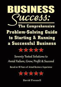bokomslag Business Success: The Comprehensive Problem-Solving Guide to Starting & Running a Successful Business: Seventy Tested Solutions to Avoid