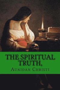 bokomslag The Spiritual Truth,: a Guide into all Truth.