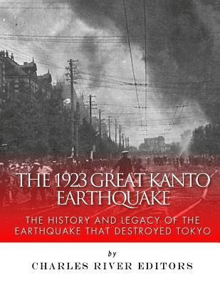 The 1923 Great Kanto Earthquake: The History and Legacy of the Earthquake That Destroyed Tokyo 1