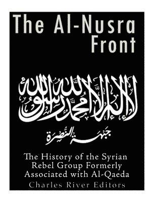 bokomslag The Al-Nusra Front: The History of the Syrian Rebel Group Formerly Affiliated with Al-Qaeda