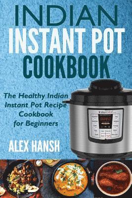 bokomslag Indian Instant Pot Cookbook: The Healthy Indian Instant Pot Recipe Cookbook for Beginners